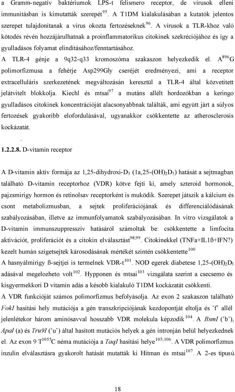 A vírusok a TLR-khoz való kötodés révén hozzájárulhatnak a proinflammatorikus citokinek szekréciójához és így a gyulladásos folyamat elindításához/fenntartásához.