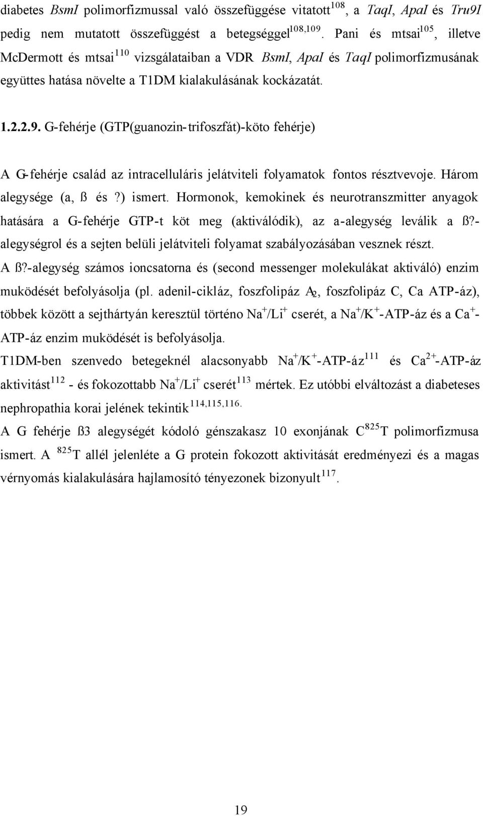 G-fehérje (GTP(guanozin-trifoszfát)-köto fehérje) A G-fehérje család az intracelluláris jelátviteli folyamatok fontos résztvevoje. Három alegysége (a, ß és?) ismert.
