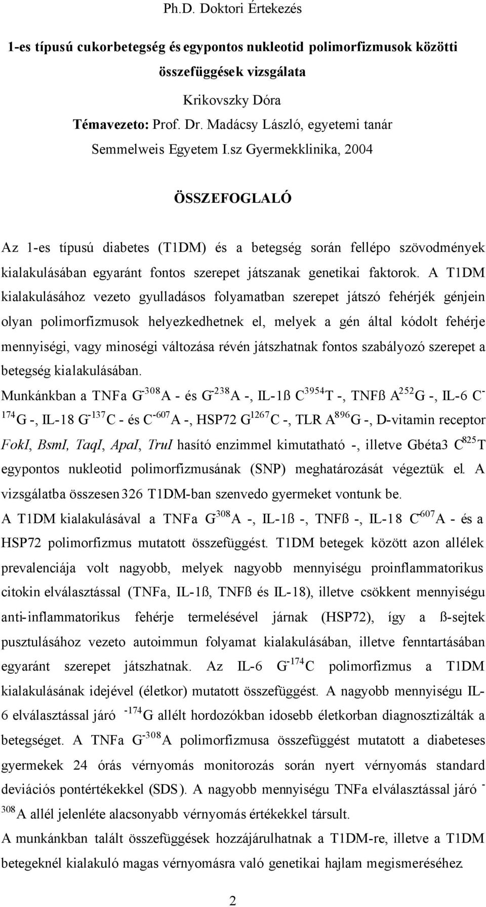 sz Gyermekklinika, 2004 ÖSSZEFOGLALÓ Az 1-es típusú diabetes (T1DM) és a betegség során fellépo szövodmények kialakulásában egyaránt fontos szerepet játszanak genetikai faktorok.