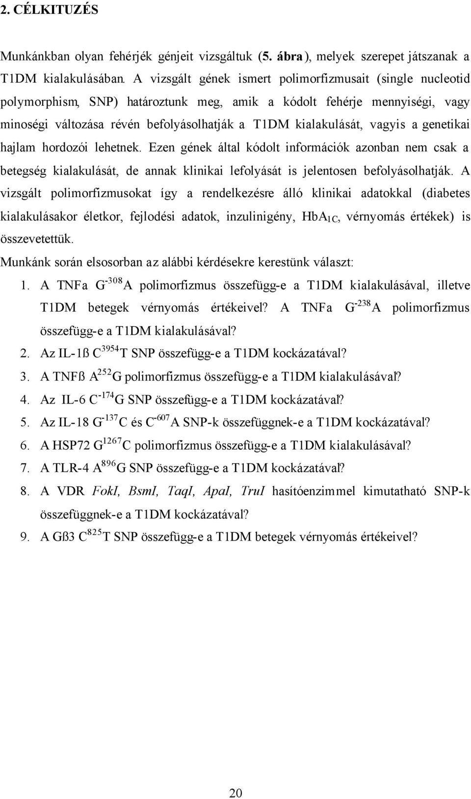 vagyis a genetikai hajlam hordozói lehetnek. Ezen gének által kódolt információk azonban nem csak a betegség kialakulását, de annak klinikai lefolyását is jelentosen befolyásolhatják.