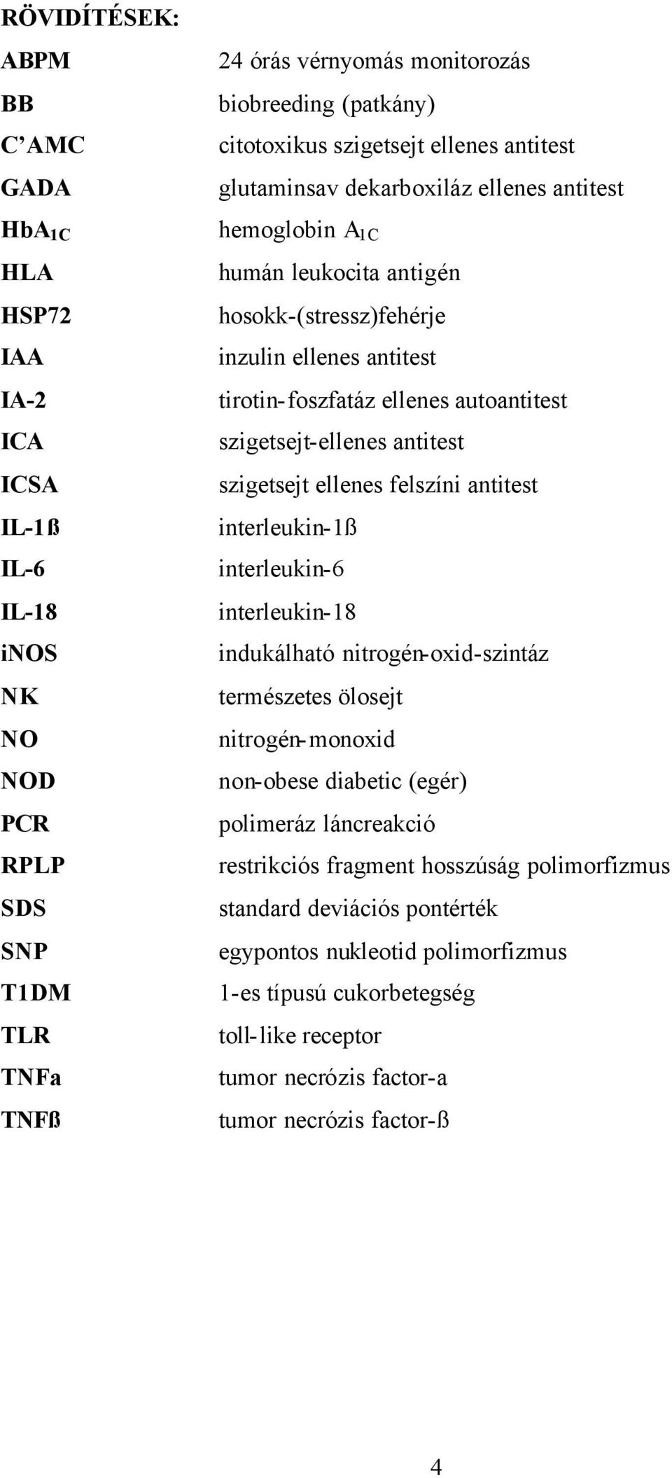 szigetsejt-ellenes antitest szigetsejt ellenes felszíni antitest interleukin-1ß interleukin-6 interleukin-18 indukálható nitrogén-oxid-szintáz természetes ölosejt nitrogén-monoxid non-obese diabetic