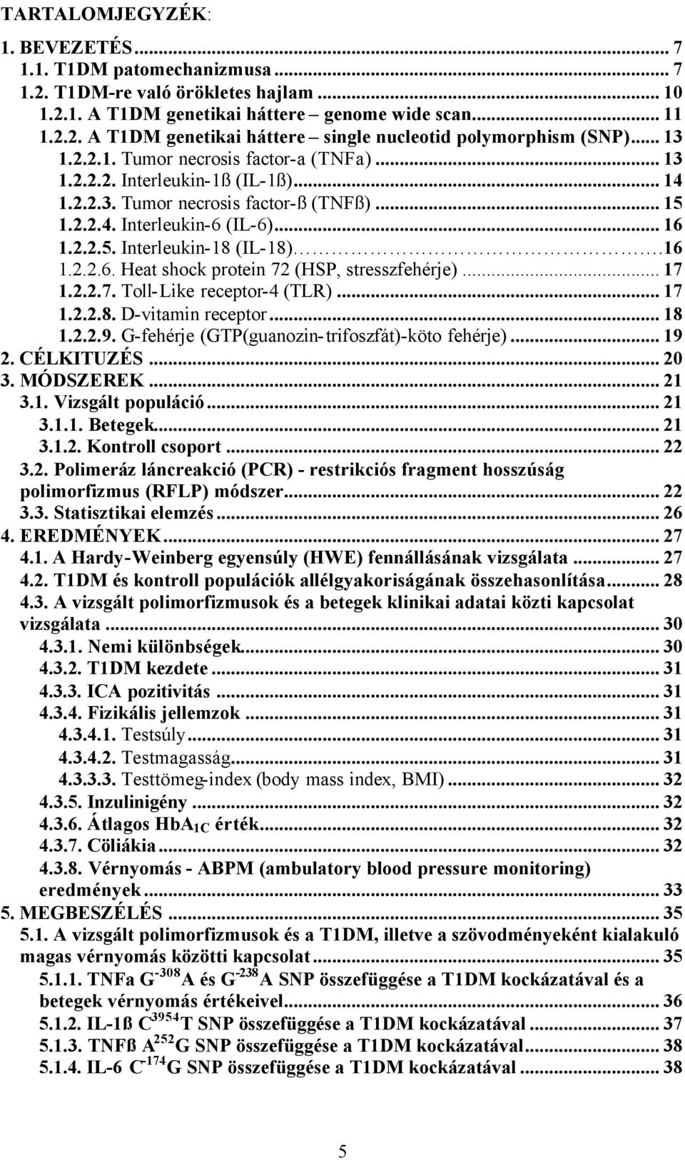 16 1.2.2.6. Heat shock protein 72 (HSP, stresszfehérje)... 17 1.2.2.7. Toll-Like receptor-4 (TLR)... 17 1.2.2.8. D-vitamin receptor... 18 1.2.2.9. G-fehérje (GTP(guanozin-trifoszfát)-köto fehérje).