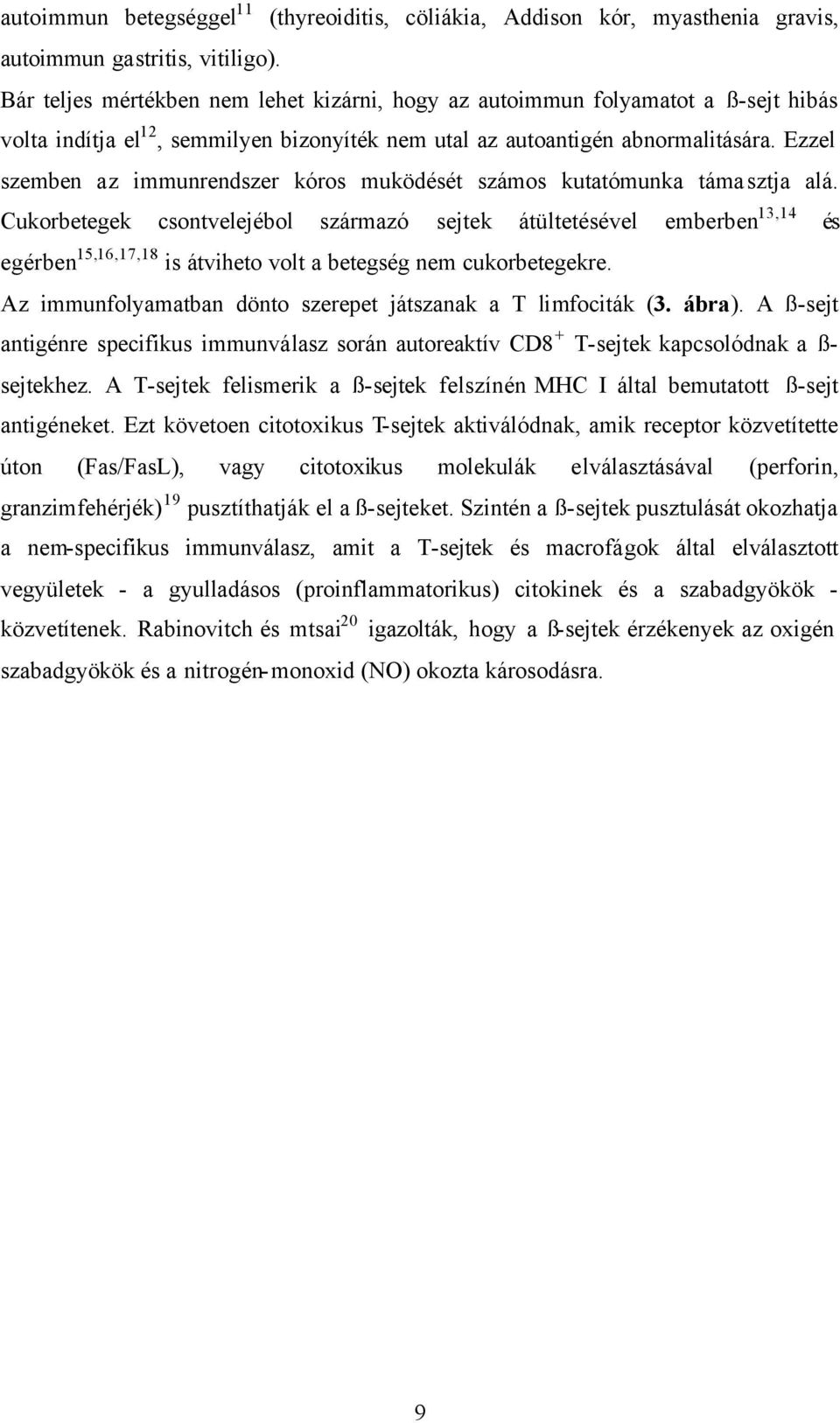 Ezzel szemben az immunrendszer kóros muködését számos kutatómunka támasztja alá.