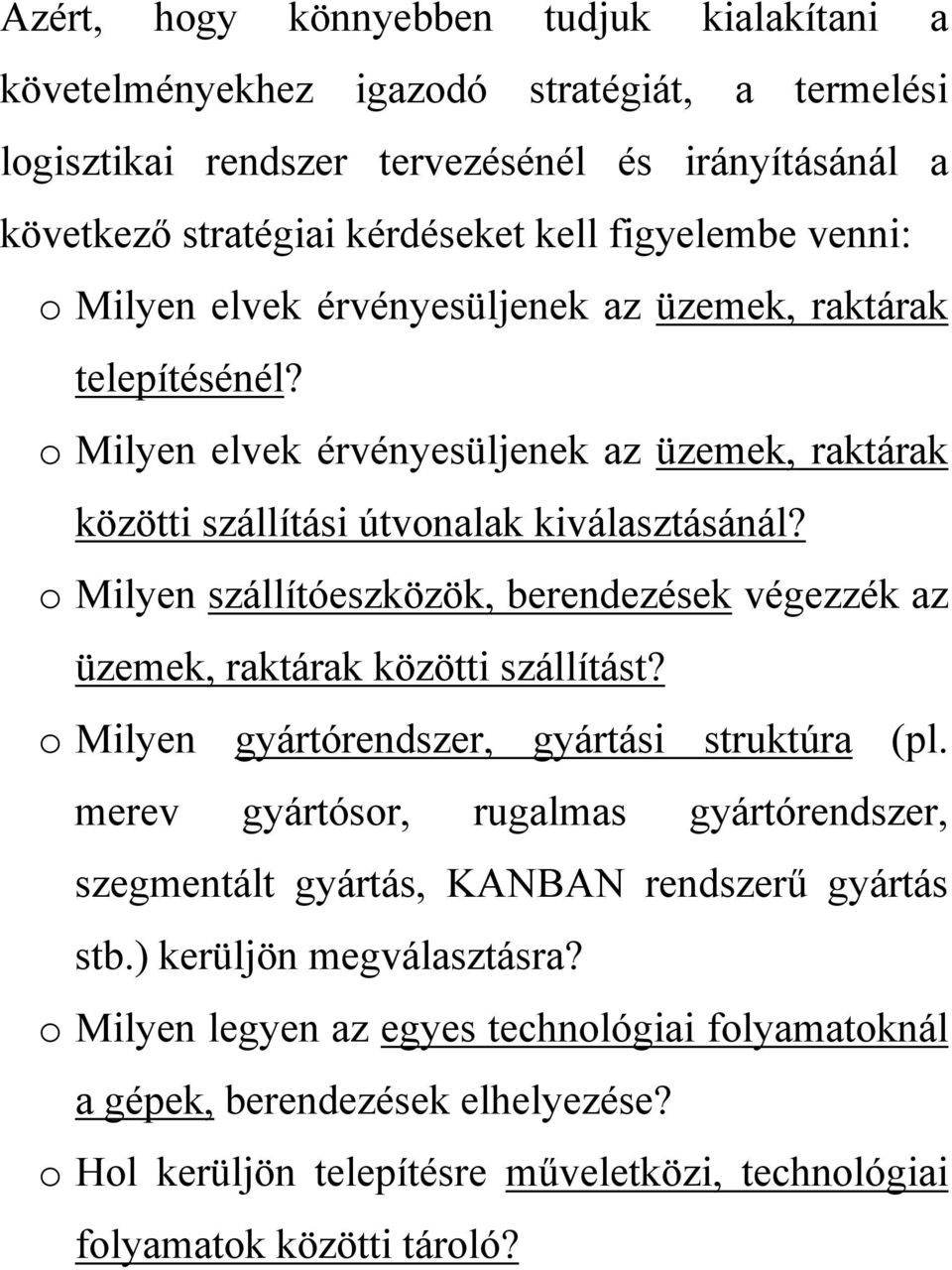 o Milyen szállítóeszközök, berendezések végezzék az üzemek, raktárak közötti szállítást? o Milyen gyártórendszer, gyártási struktúra (pl.