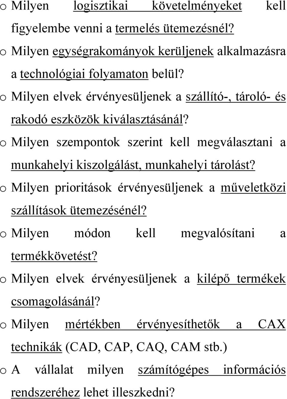 o Milyen szempontok szerint kell megválasztani a munkahelyi kiszolgálást, munkahelyi tárolást? o Milyen prioritások érvényesüljenek a műveletközi szállítások ütemezésénél?