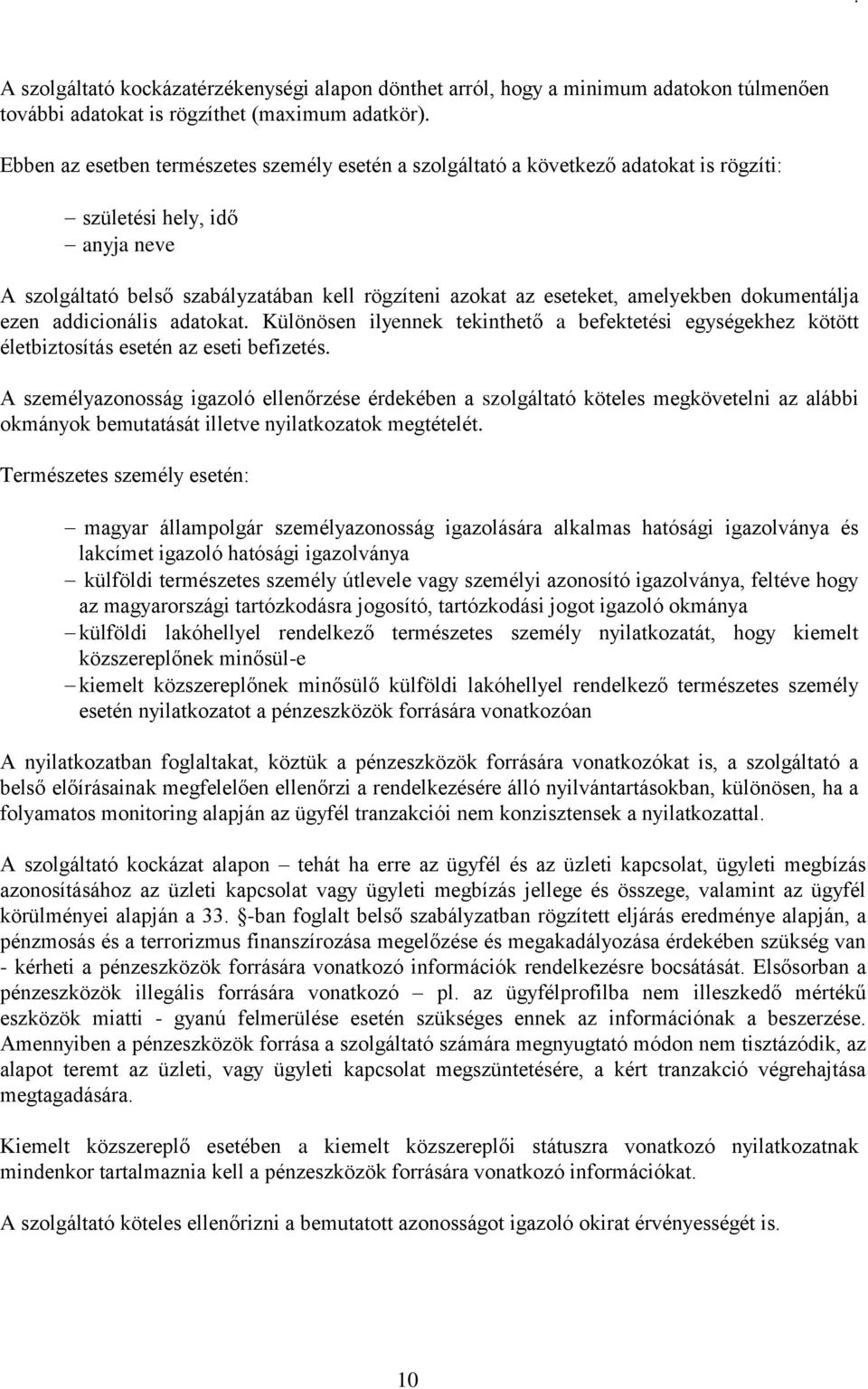 amelyekben dokumentálja ezen addicionális adatokat. Különösen ilyennek tekinthető a befektetési egységekhez kötött életbiztosítás esetén az eseti befizetés.