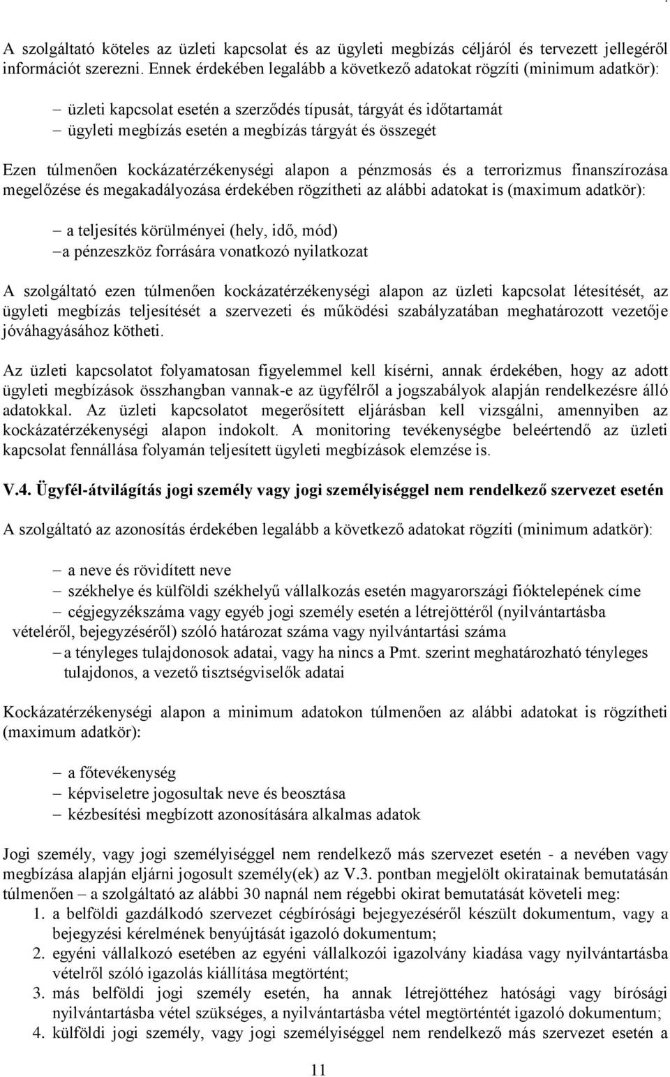 Ezen túlmenően kockázatérzékenységi alapon a pénzmosás és a terrorizmus finanszírozása megelőzése és megakadályozása érdekében rögzítheti az alábbi adatokat is (maximum adatkör): a teljesítés