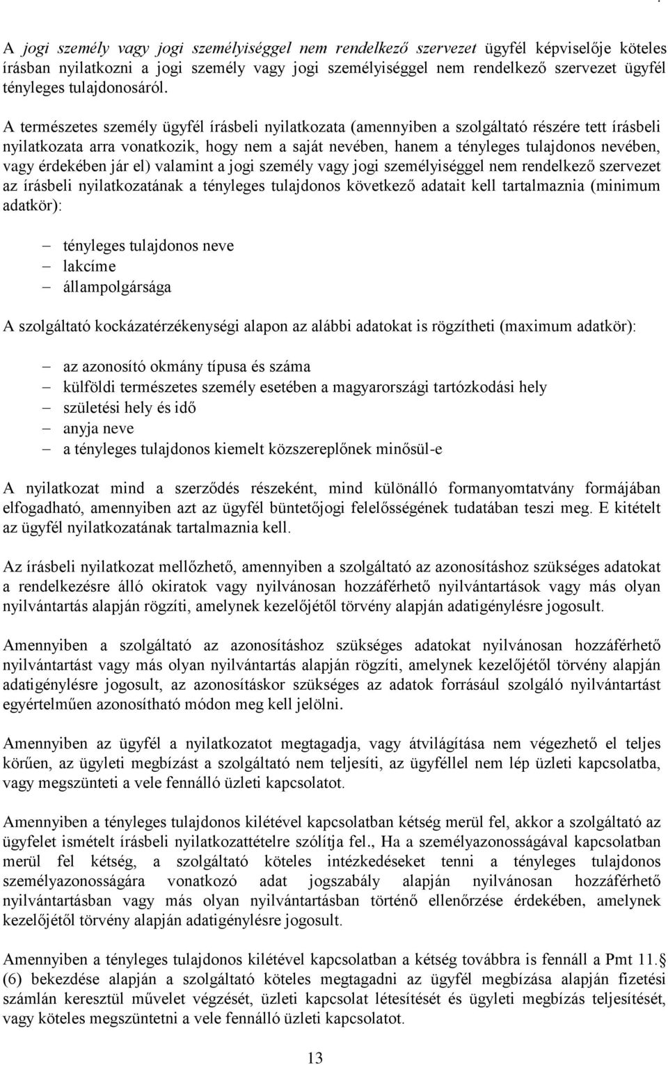 A természetes személy ügyfél írásbeli nyilatkozata (amennyiben a szolgáltató részére tett írásbeli nyilatkozata arra vonatkozik, hogy nem a saját nevében, hanem a tényleges tulajdonos nevében, vagy
