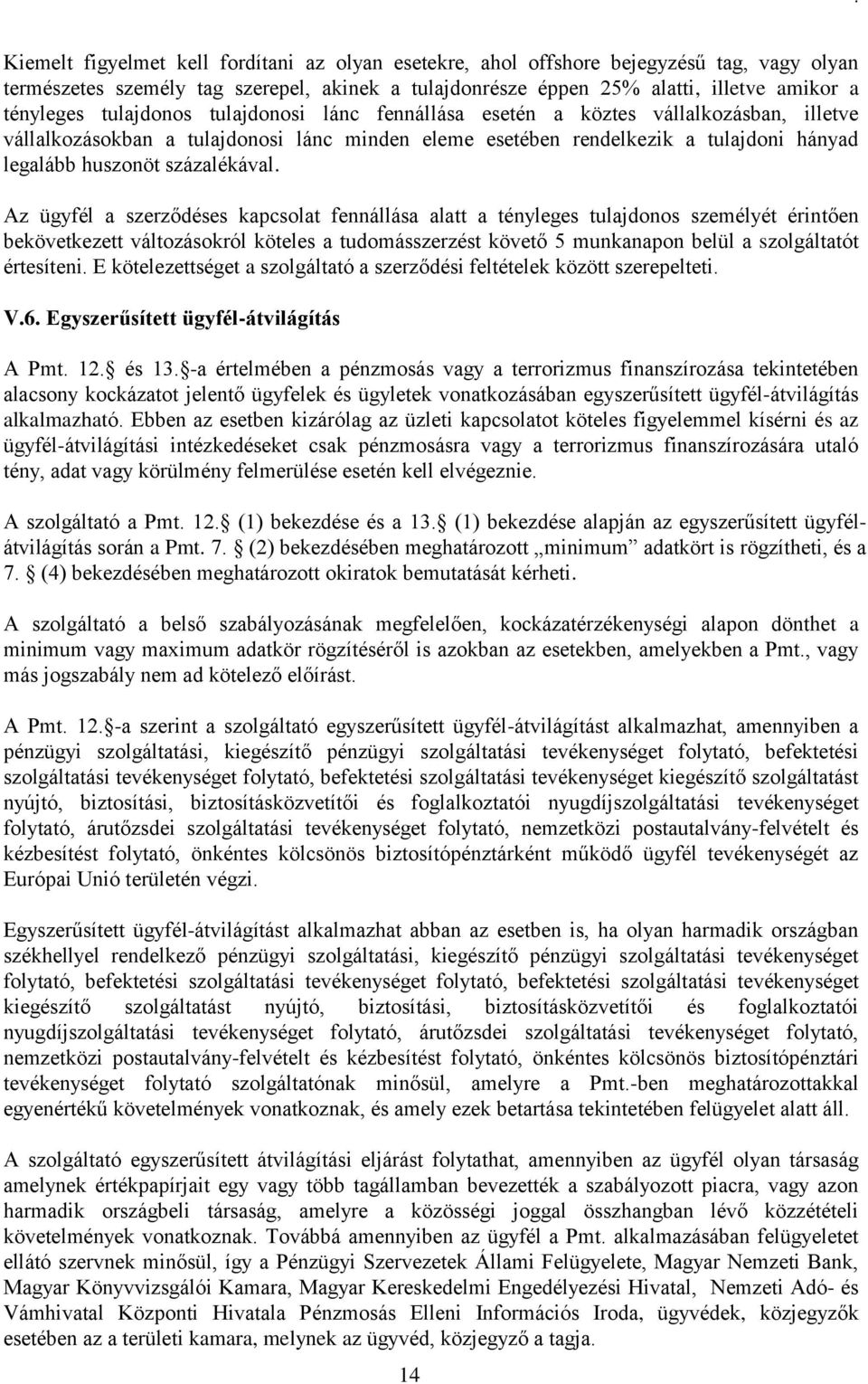 Az ügyfél a szerződéses kapcsolat fennállása alatt a tényleges tulajdonos személyét érintően bekövetkezett változásokról köteles a tudomásszerzést követő 5 munkanapon belül a szolgáltatót értesíteni.