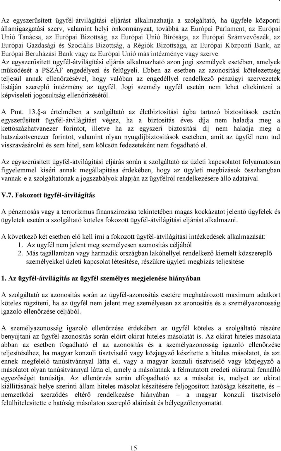 Bank vagy az Európai Unió más intézménye vagy szerve. Az egyszerűsített ügyfél-átvilágítási eljárás alkalmazható azon jogi személyek esetében, amelyek működését a PSZÁF engedélyezi és felügyeli.
