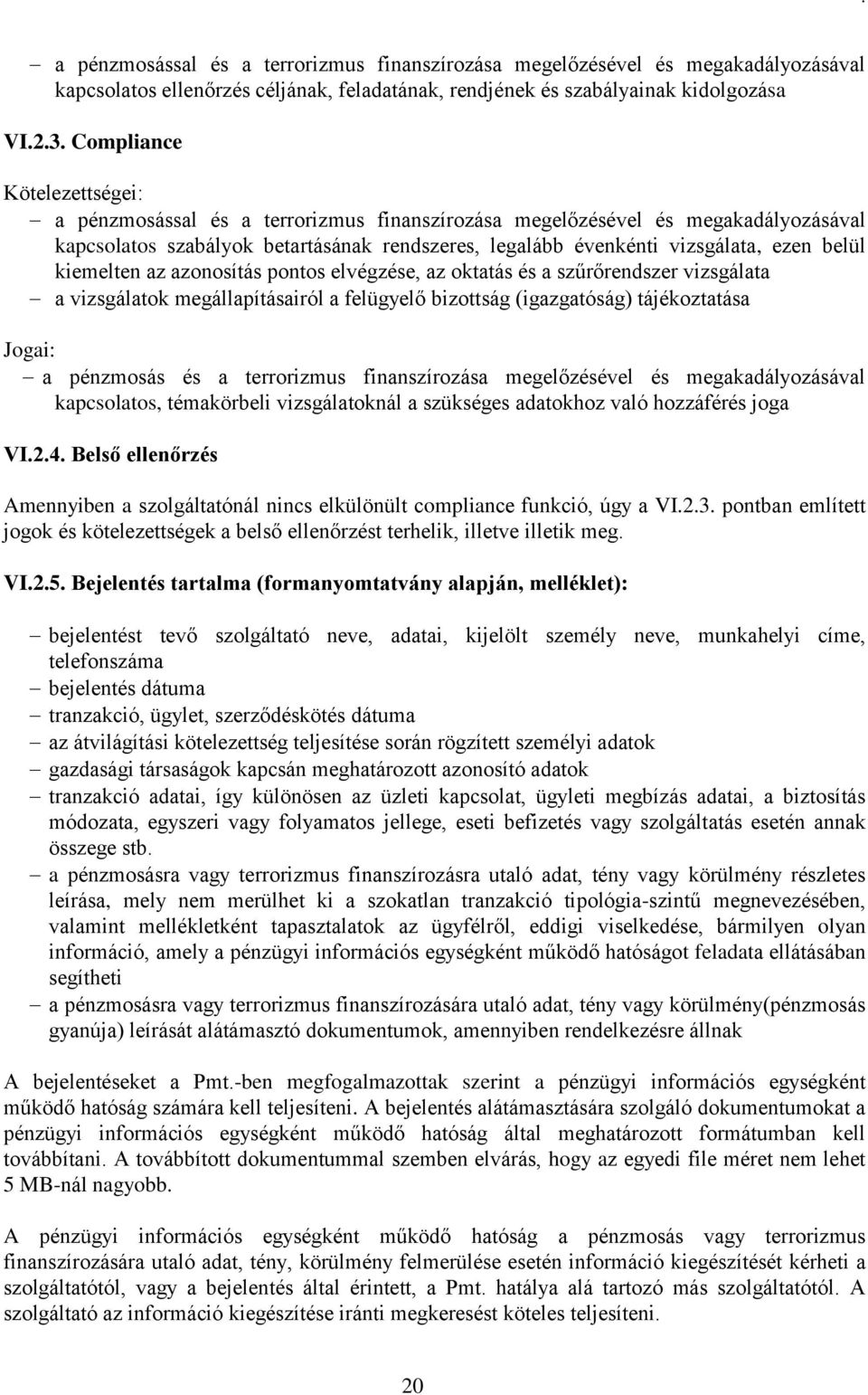 kiemelten az azonosítás pontos elvégzése, az oktatás és a szűrőrendszer vizsgálata a vizsgálatok megállapításairól a felügyelő bizottság (igazgatóság) tájékoztatása Jogai: a pénzmosás és a
