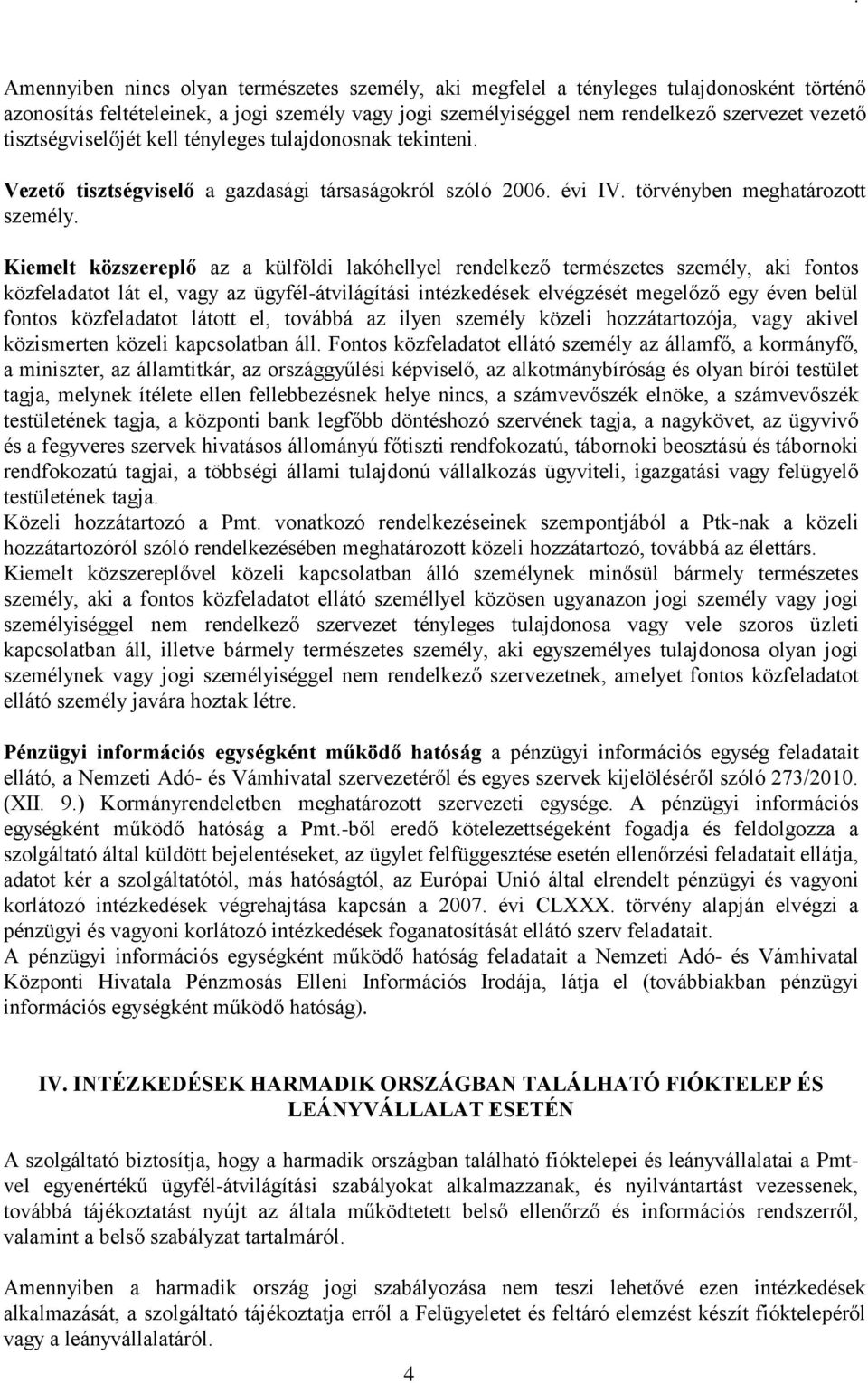 Kiemelt közszereplő az a külföldi lakóhellyel rendelkező természetes személy, aki fontos közfeladatot lát el, vagy az ügyfél-átvilágítási intézkedések elvégzését megelőző egy éven belül fontos