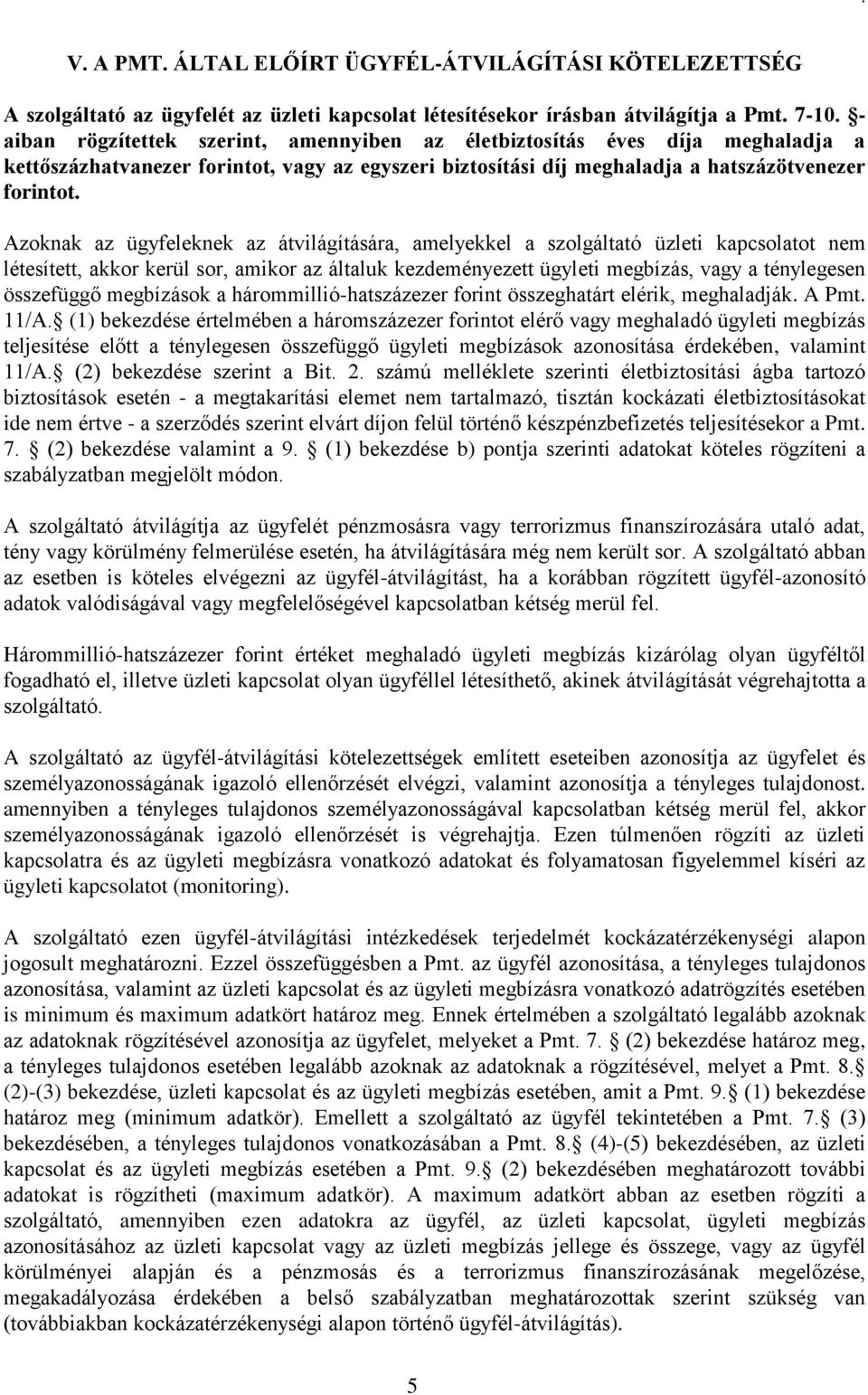 Azoknak az ügyfeleknek az átvilágítására, amelyekkel a szolgáltató üzleti kapcsolatot nem létesített, akkor kerül sor, amikor az általuk kezdeményezett ügyleti megbízás, vagy a ténylegesen összefüggő