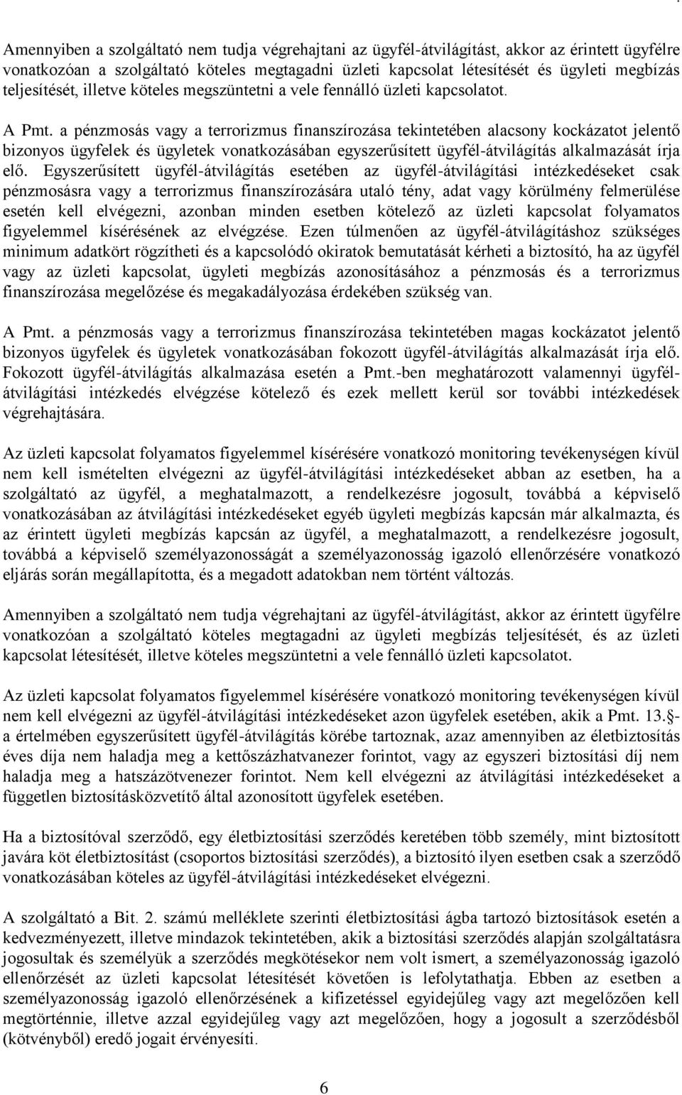 a pénzmosás vagy a terrorizmus finanszírozása tekintetében alacsony kockázatot jelentő bizonyos ügyfelek és ügyletek vonatkozásában egyszerűsített ügyfél-átvilágítás alkalmazását írja elő.