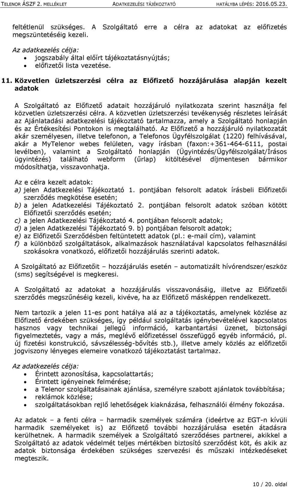 A közvetlen üzletszerzési tevékenység részletes leírását az Ajánlatadási adatkezelési tájékoztató tartalmazza, amely a Szolgáltató honlapján és az Értékesítési Pontokon is megtalálható.