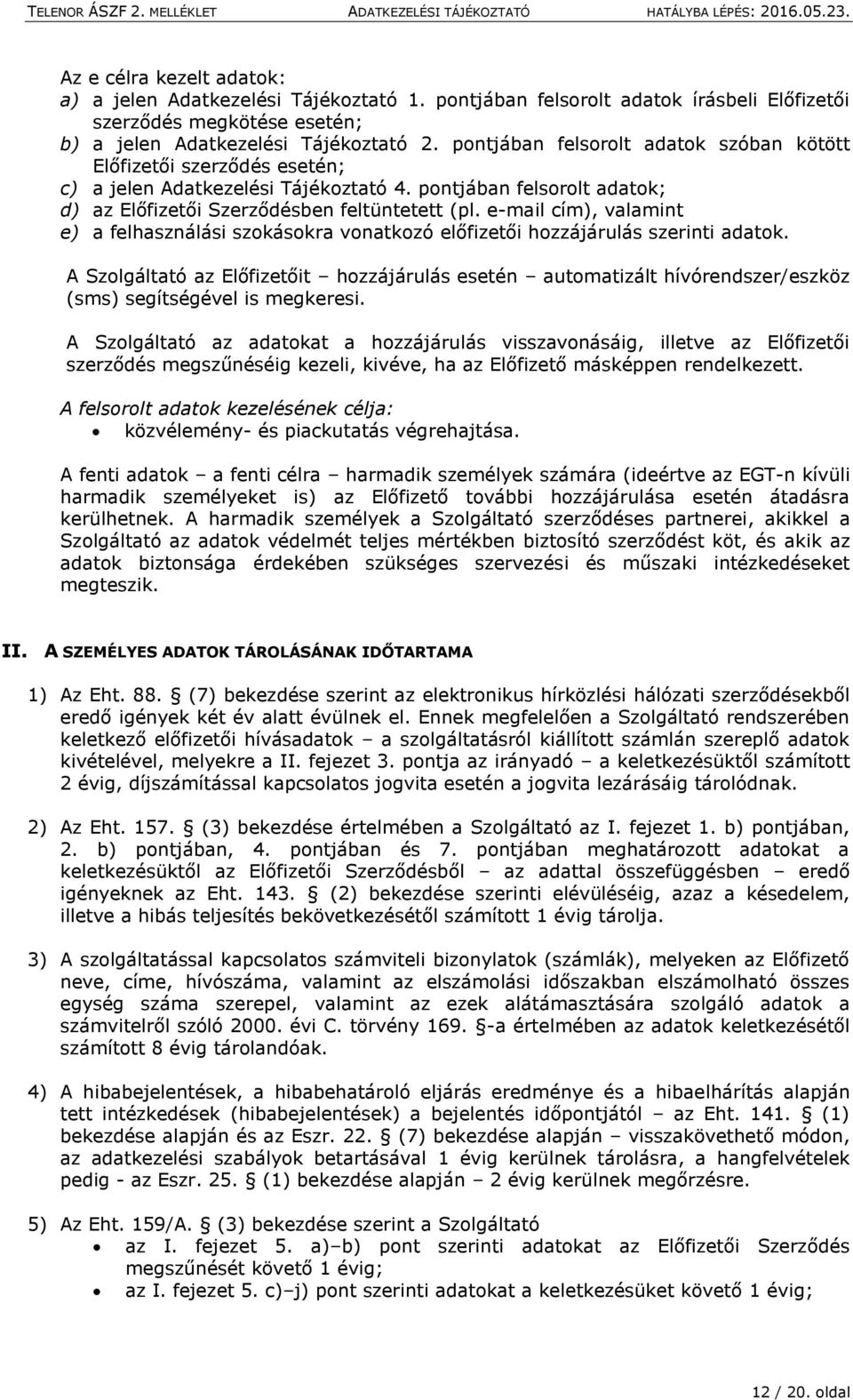 e-mail cím), valamint e) a felhasználási szokásokra vonatkozó előfizetői hozzájárulás szerinti adatok.