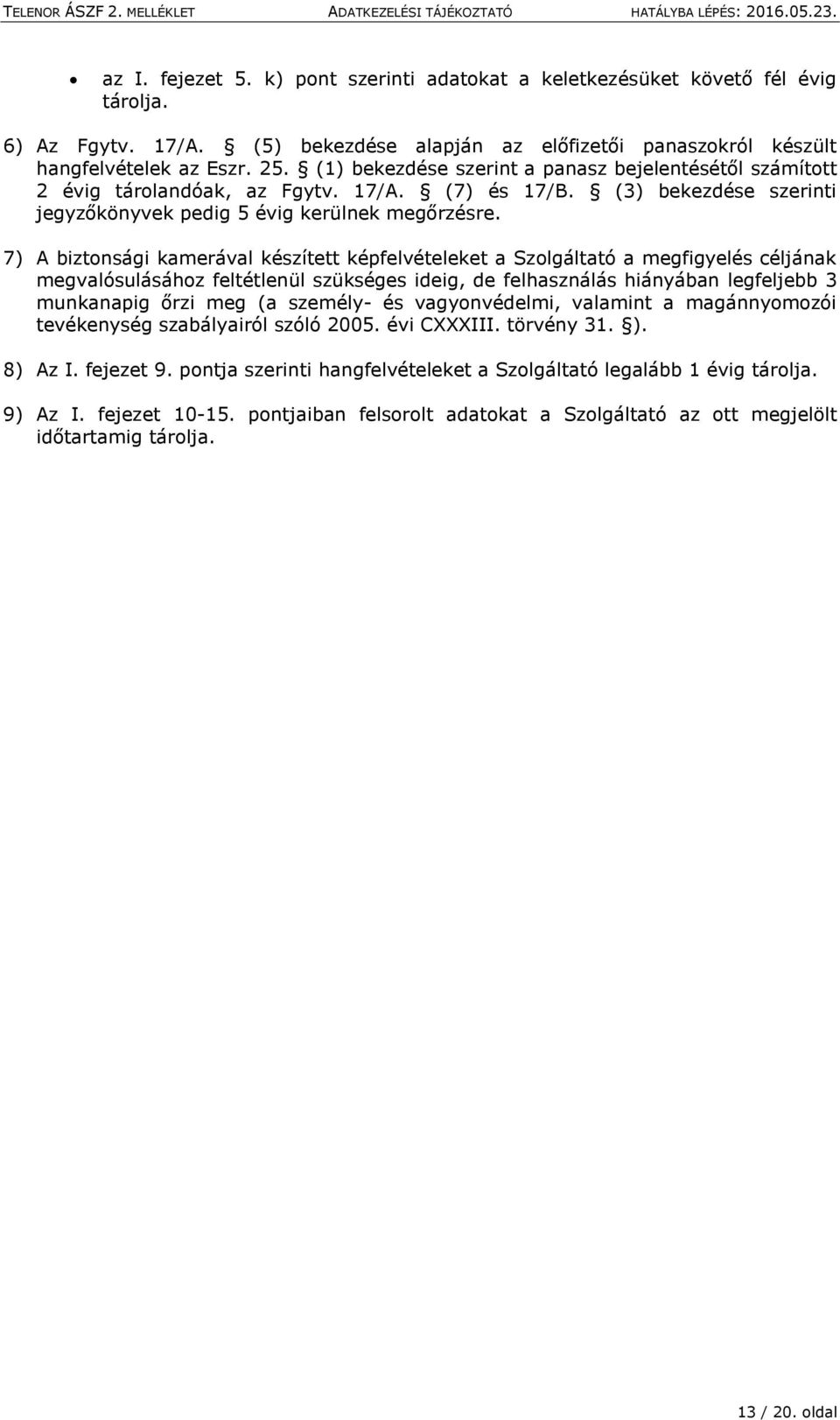 7) A biztonsági kamerával készített képfelvételeket a Szolgáltató a megfigyelés céljának megvalósulásához feltétlenül szükséges ideig, de felhasználás hiányában legfeljebb 3 munkanapig őrzi meg (a