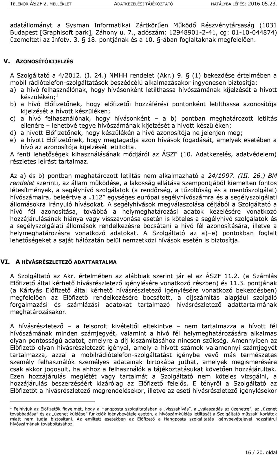 (1) bekezdése értelmében a mobil rádiótelefon-szolgáltatások beszédcélú alkalmazásakor ingyenesen biztosítja: a) a hívó felhasználónak, hogy hívásonként letilthassa hívószámának kijelzését a hívott