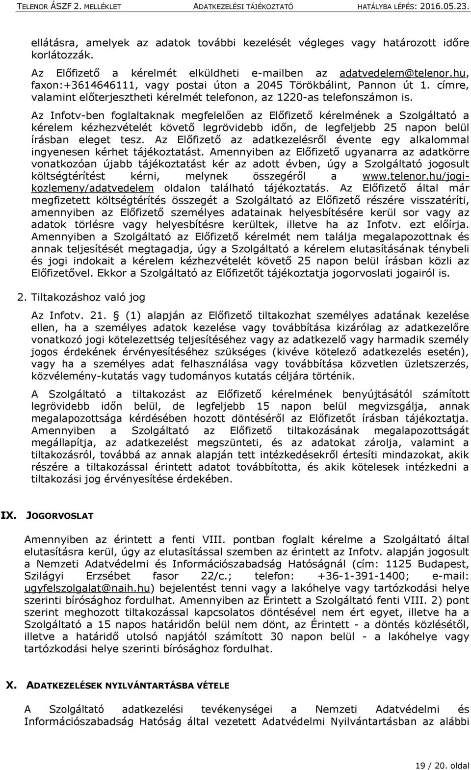 Az Infotv-ben foglaltaknak megfelelően az Előfizető kérelmének a Szolgáltató a kérelem kézhezvételét követő legrövidebb időn, de legfeljebb 25 napon belül írásban eleget tesz.