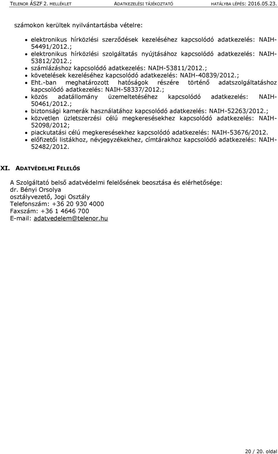 ; követelések kezeléséhez kapcsolódó adatkezelés: NAIH-40839/2012.; Eht.-ban meghatározott hatóságok részére történő adatszolgáltatáshoz kapcsolódó adatkezelés: NAIH-58337/2012.