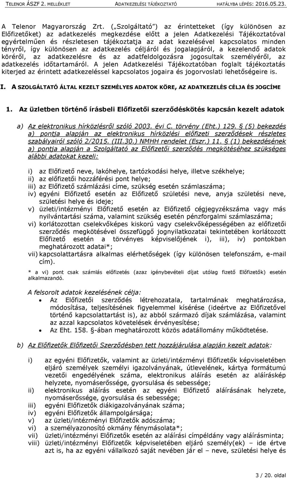 kapcsolatos minden tényről, így különösen az adatkezelés céljáról és jogalapjáról, a kezelendő adatok köréről, az adatkezelésre és az adatfeldolgozásra jogosultak személyéről, az adatkezelés