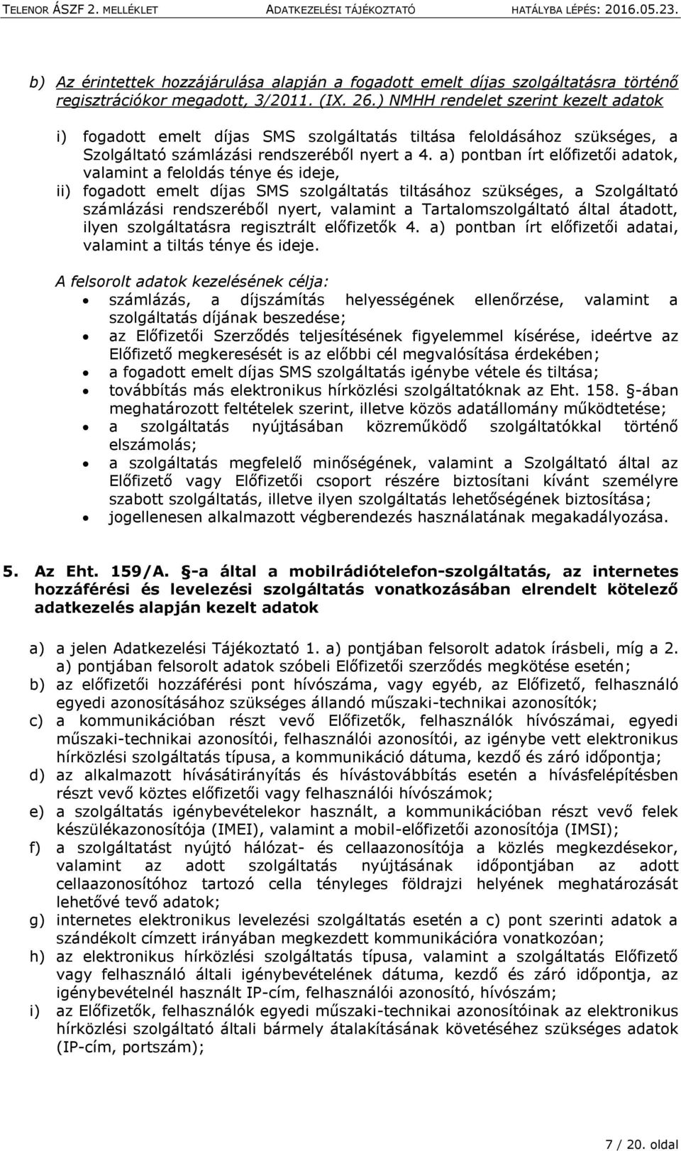 a) pontban írt előfizetői adatok, valamint a feloldás ténye és ideje, ii) fogadott emelt díjas SMS szolgáltatás tiltásához szükséges, a Szolgáltató számlázási rendszeréből nyert, valamint a
