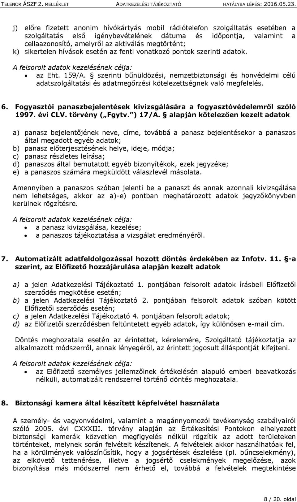 szerinti bűnüldözési, nemzetbiztonsági és honvédelmi célú adatszolgáltatási és adatmegőrzési kötelezettségnek való megfelelés. 6.