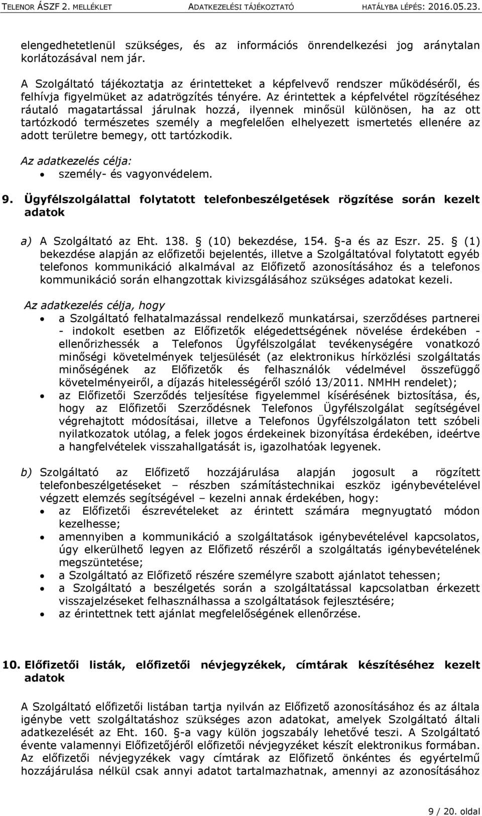 Az érintettek a képfelvétel rögzítéséhez ráutaló magatartással járulnak hozzá, ilyennek minősül különösen, ha az ott tartózkodó természetes személy a megfelelően elhelyezett ismertetés ellenére az