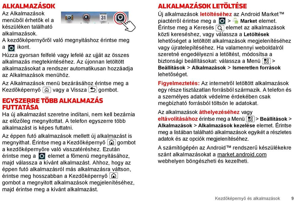 Az Alkalmazások menü bezárásához érintse meg a Kezdőképernyő vagy a Vissza gombot. Egyszerre több alkalmazás futtatása Ha új alkalmazást szeretne indítani, nem kell bezárnia az előzőleg megnyitottat.