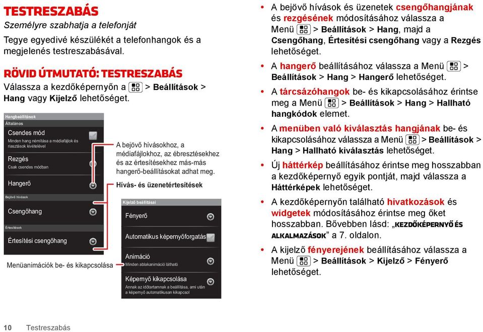 Hangbeállítások Általános Csendes mód Minden hang némítása a médiafájlok és riasztások kivételével Rezgés Csak csendes módban Hangerő Bejövő hívások Csengőhang Értesítések Értesítési csengőhang