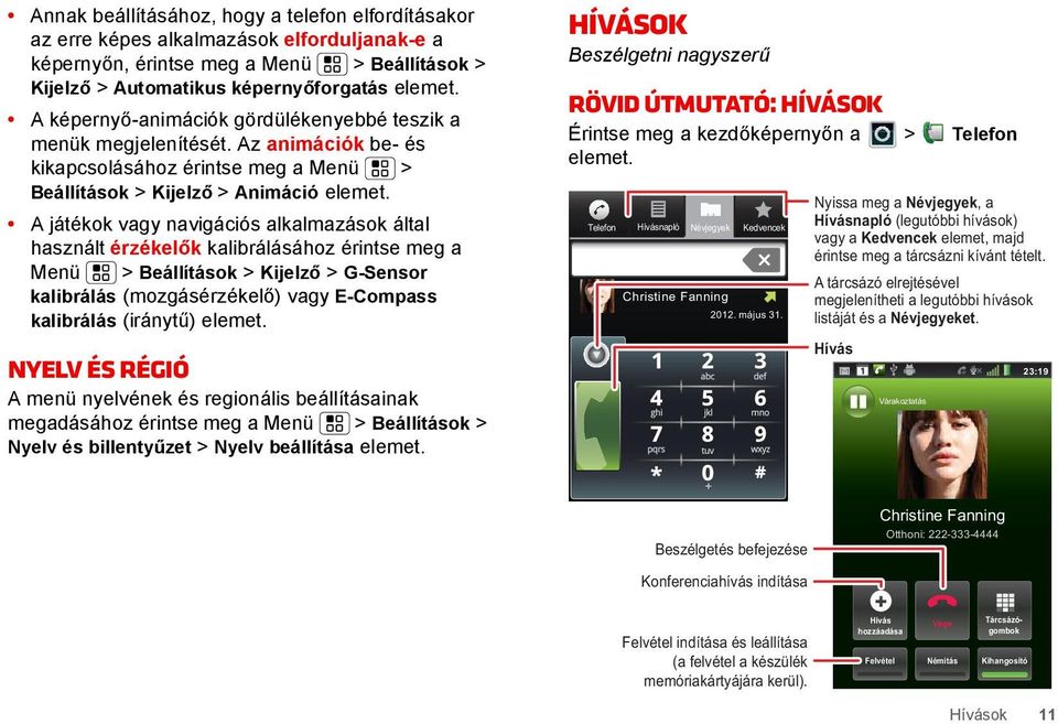 A játékok vagy navigációs alkalmazások által használt érzékelők kalibrálásához érintse meg a Menü > Beállítások > Kijelző > G-Sensor kalibrálás (mozgásérzékelő) vagy E-Compass kalibrálás (iránytű)