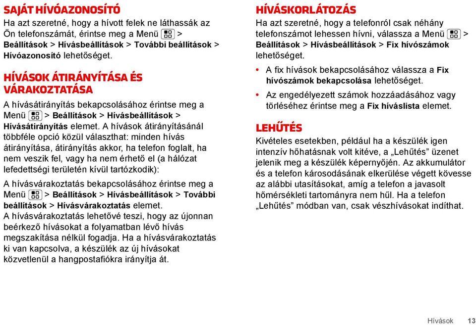 A hívások átirányításánál többféle opció közül választhat: minden hívás átirányítása, átirányítás akkor, ha telefon foglalt, ha nem veszik fel, vagy ha nem érhető el (a hálózat lefedettségi területén