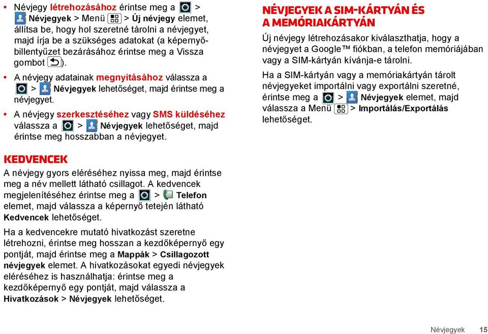 A névjegy szerkesztéséhez vagy SMS küldéséhez válassza a > Névjegyek lehetőséget, majd érintse meg hosszabban a névjegyet.