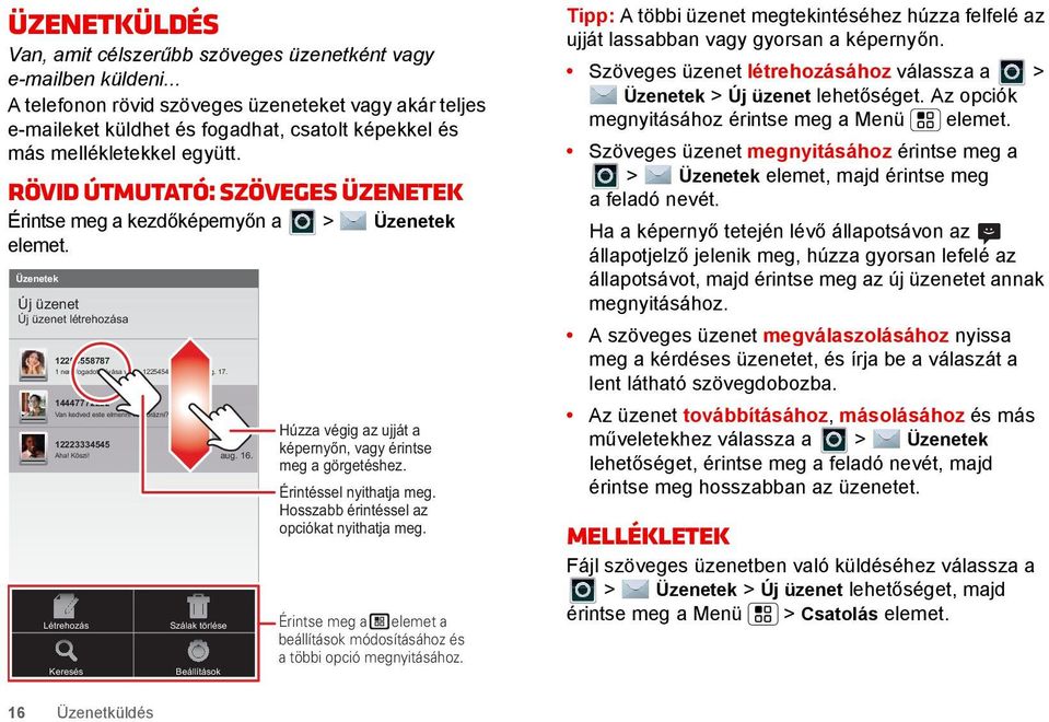 Rövid útmutató: Szöveges üzenetek Érintse meg a kezdőképernyőn a > Üzenetek elemet. Üzenetek Új üzenet Új üzenet létrehozása 12254558787 1 nem fogadott hívása van 122545458787... aug. 17.