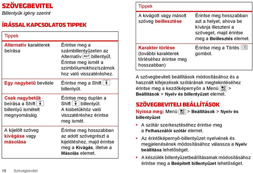 Érintse meg a Shift billentyűt. Érintse meg duplán a Shift billentyűt. A kisbetűkhöz való visszatéréshez érintse meg ismét.