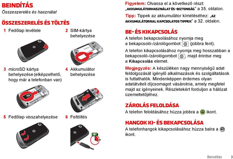 Tipp: Tippek az akkumulátor kíméléséhez: AZ AKKUMULÁTORRAL KAPCSOLATOS TIPPEK a 32. oldalon. Be- és kikapcsolás A telefon bekapcsolásához nyomja meg a bekapcsoló-/zárológombot (jobbra fent).