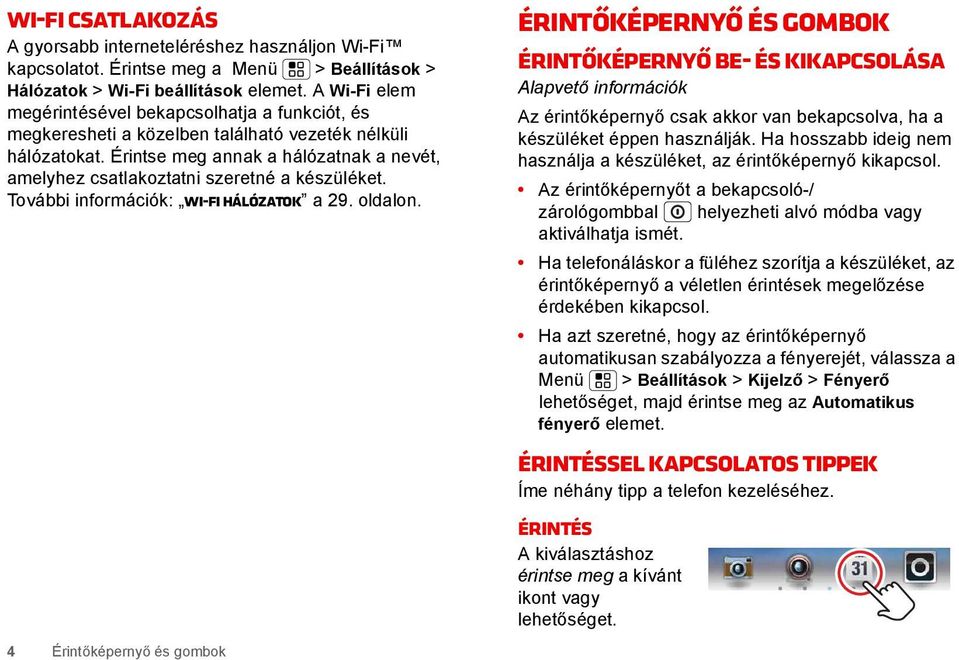Érintse meg annak a hálózatnak a nevét, amelyhez csatlakoztatni szeretné a készüléket. További információk: WI-FI HÁLÓZATOK a 29. oldalon.