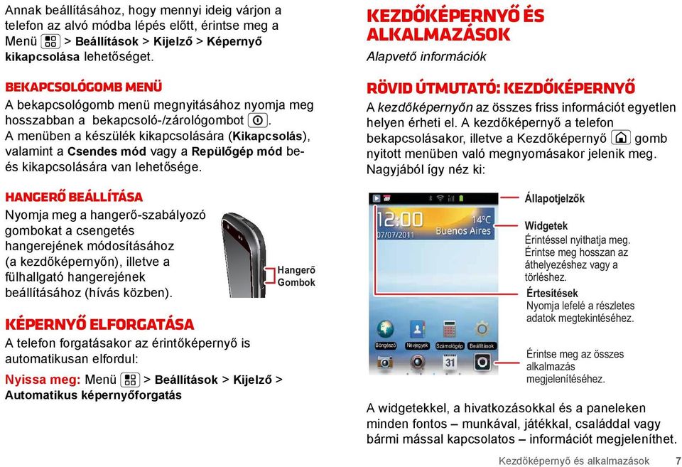 A menüben a készülék kikapcsolására (Kikapcsolás), valamint a Csendes mód vagy a Repülőgép mód beés kikapcsolására van lehetősége.