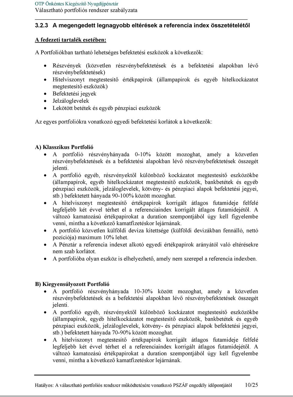 Jelzáloglevelek Lekötött betétek és egyéb pénzpiaci eszközök Az egyes portfoliókra vonatkozó egyedi befektetési korlátok a következők: A) Klasszikus Portfolió A portfolió részvényhányada 0-10% között
