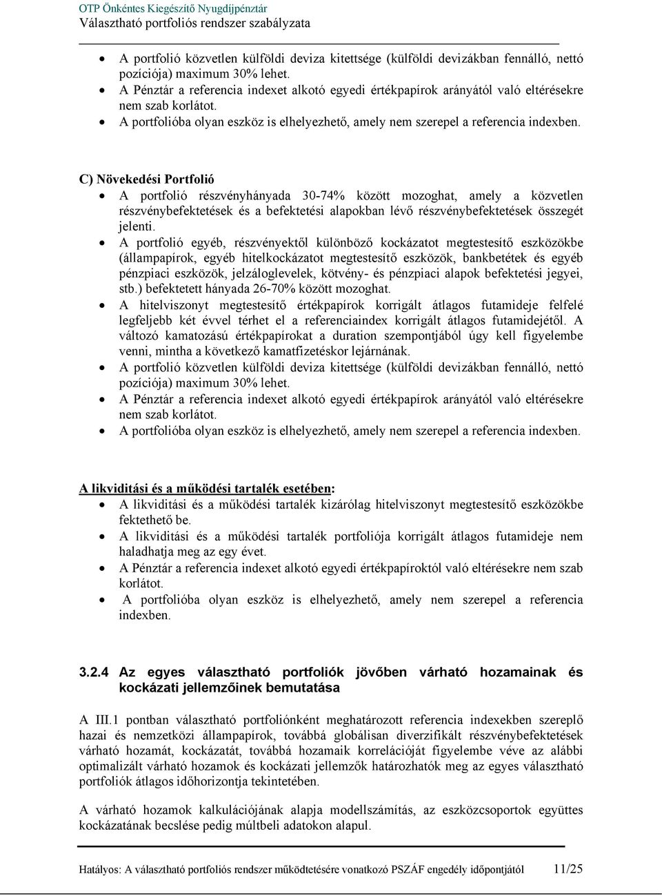 C) Növekedési Portfolió A portfolió részvényhányada 30-74% között mozoghat, amely a közvetlen részvénybefektetések és a befektetési alapokban lévő részvénybefektetések összegét jelenti.