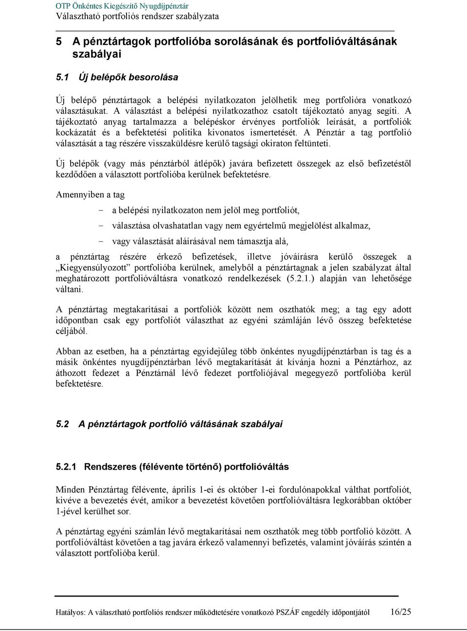 A tájékoztató anyag tartalmazza a belépéskor érvényes portfoliók leírását, a portfoliók kockázatát és a befektetési politika kivonatos ismertetését.