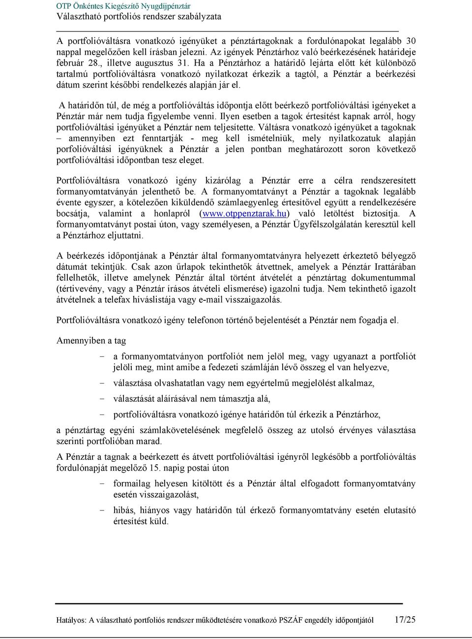 Ha a Pénztárhoz a határidő lejárta előtt két különböző tartalmú portfolióváltásra vonatkozó nyilatkozat érkezik a tagtól, a Pénztár a beérkezési dátum szerint későbbi rendelkezés alapján jár el.