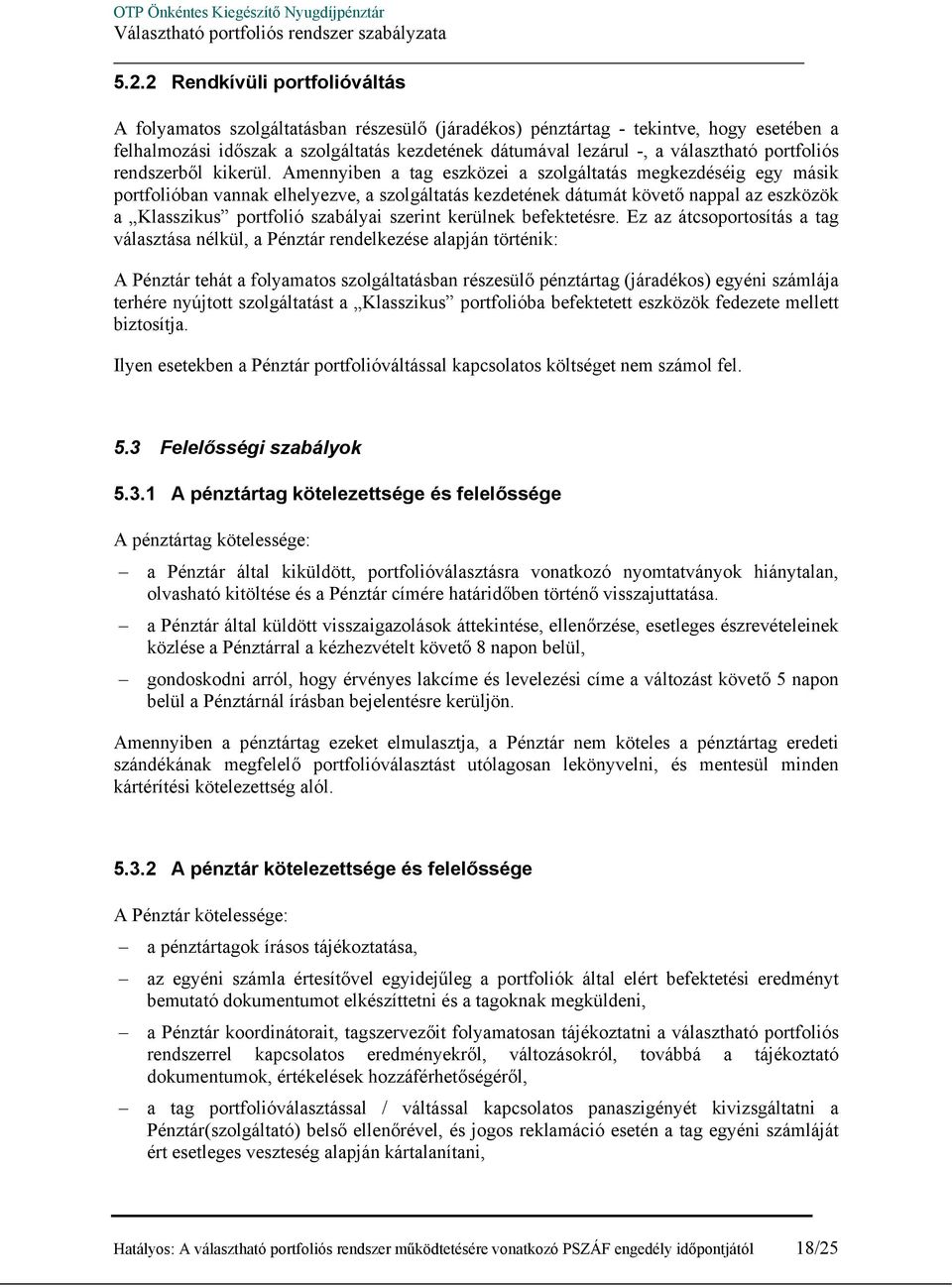 Amennyiben a tag eszközei a szolgáltatás megkezdéséig egy másik portfolióban vannak elhelyezve, a szolgáltatás kezdetének dátumát követő nappal az eszközök a Klasszikus portfolió szabályai szerint