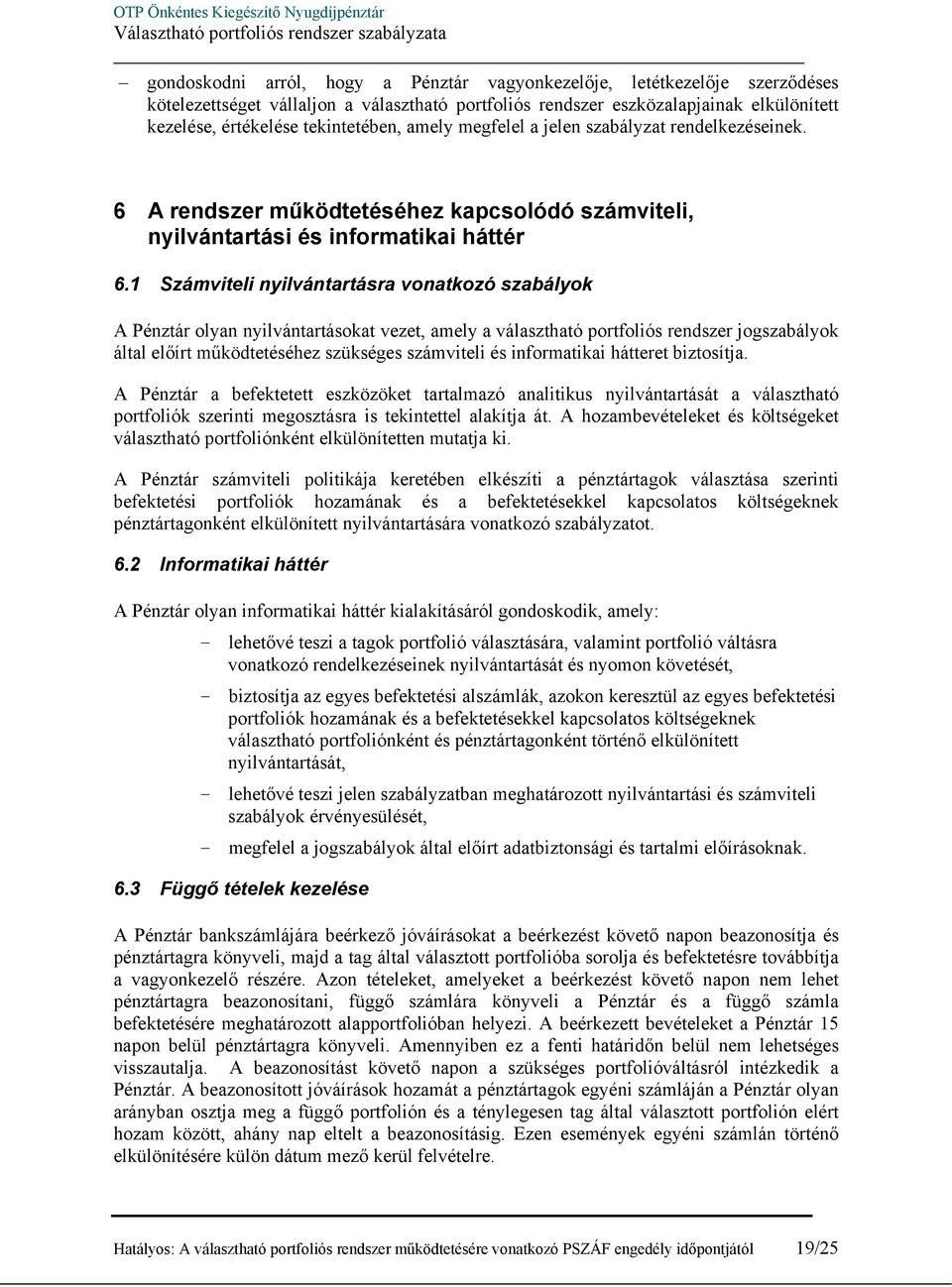 1 Számviteli nyilvántartásra vonatkozó szabályok A Pénztár olyan nyilvántartásokat vezet, amely a választható portfoliós rendszer jogszabályok által előírt működtetéséhez szükséges számviteli és