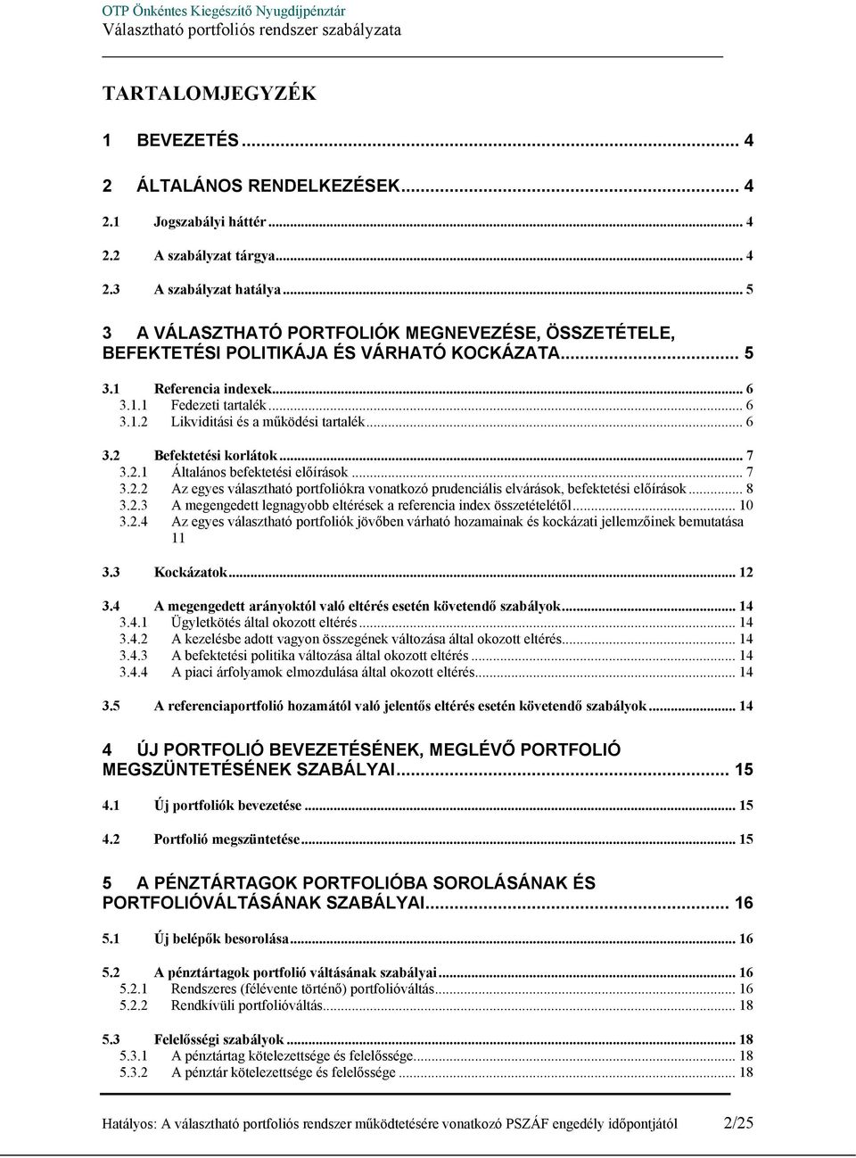.. 6 3.2 Befektetési korlátok...7 3.2.1 Általános befektetési előírások... 7 3.2.2 Az egyes választható portfoliókra vonatkozó prudenciális elvárások, befektetési előírások... 8 3.2.3 A megengedett legnagyobb eltérések a referencia index összetételétől.