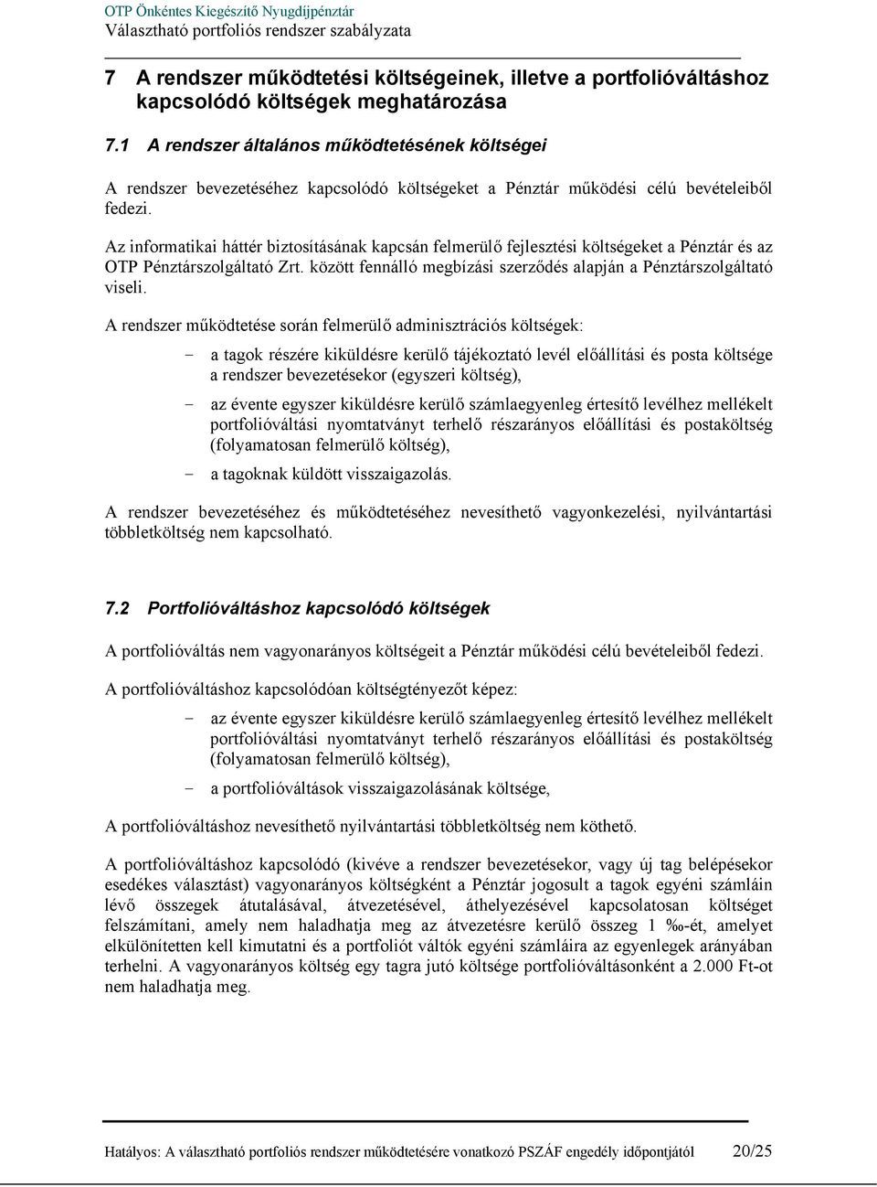 Az informatikai háttér biztosításának kapcsán felmerülő fejlesztési költségeket a Pénztár és az OTP Pénztárszolgáltató Zrt. között fennálló megbízási szerződés alapján a Pénztárszolgáltató viseli.
