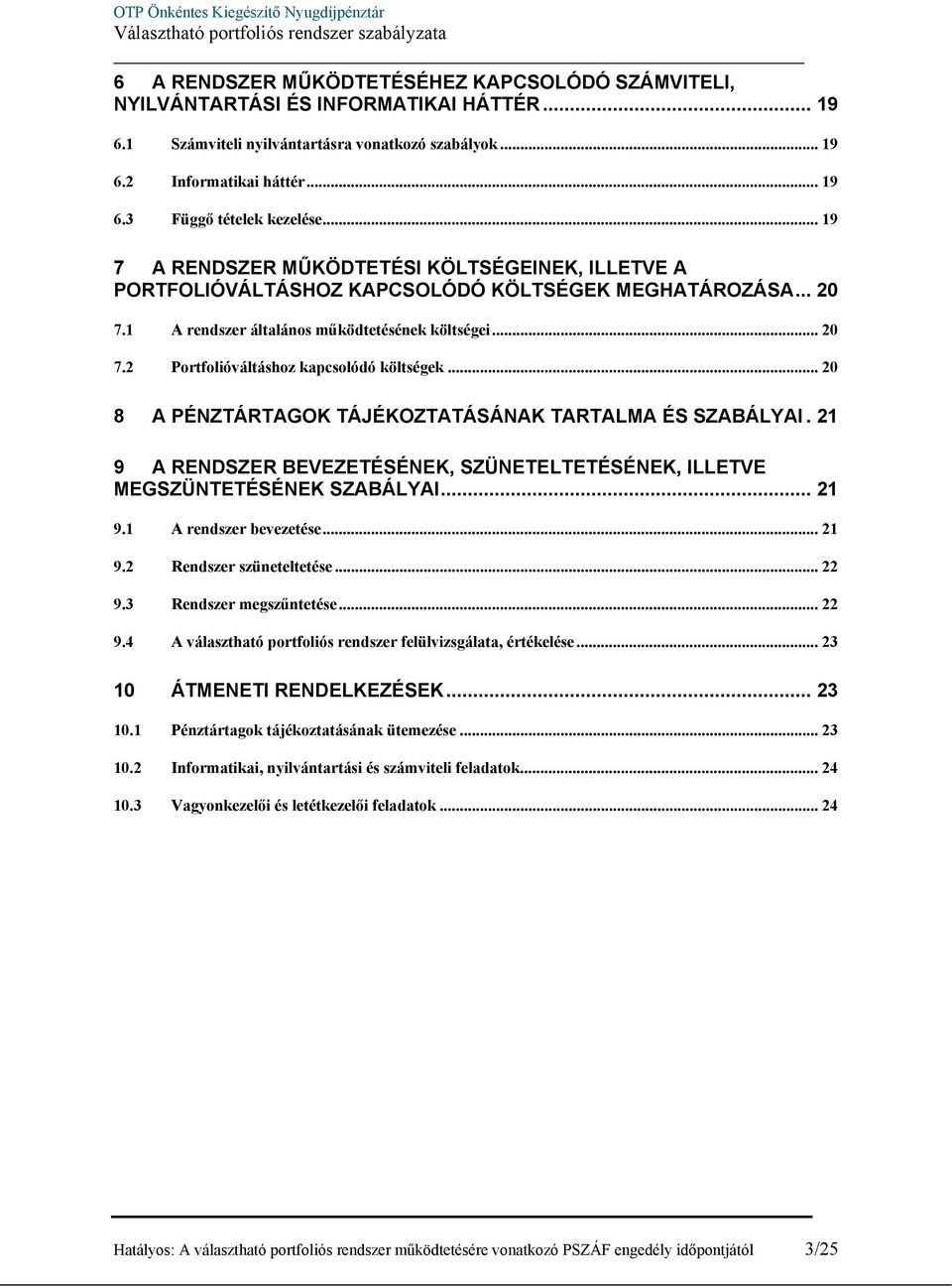 .. 20 8 A PÉNZTÁRTAGOK TÁJÉKOZTATÁSÁNAK TARTALMA ÉS SZABÁLYAI.21 9 A RENDSZER BEVEZETÉSÉNEK, SZÜNETELTETÉSÉNEK, ILLETVE MEGSZÜNTETÉSÉNEK SZABÁLYAI... 21 9.1 A rendszer bevezetése... 21 9.2 Rendszer szüneteltetése.