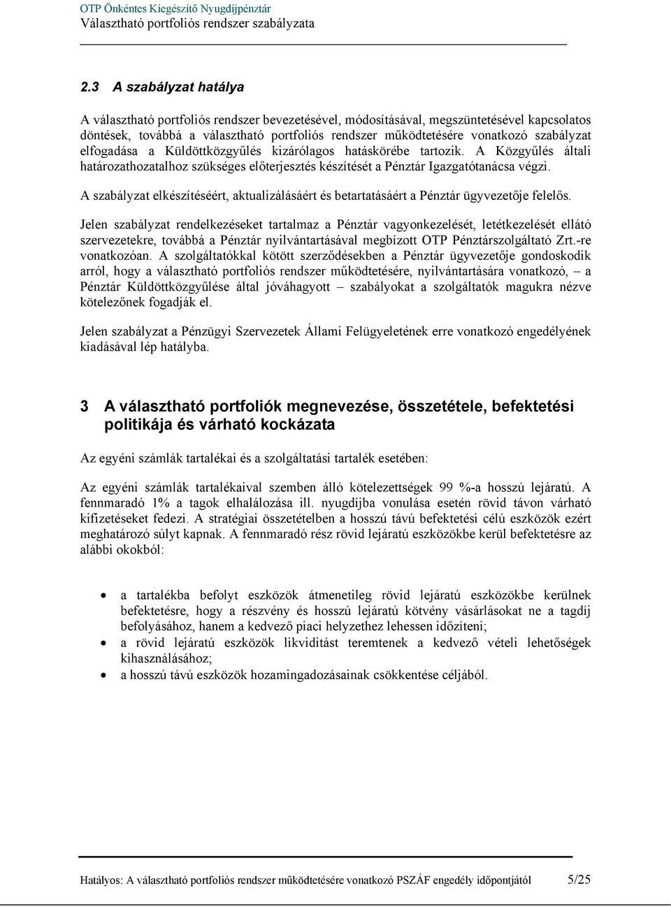 A szabályzat elkészítéséért, aktualizálásáért és betartatásáért a Pénztár ügyvezetője felelős.