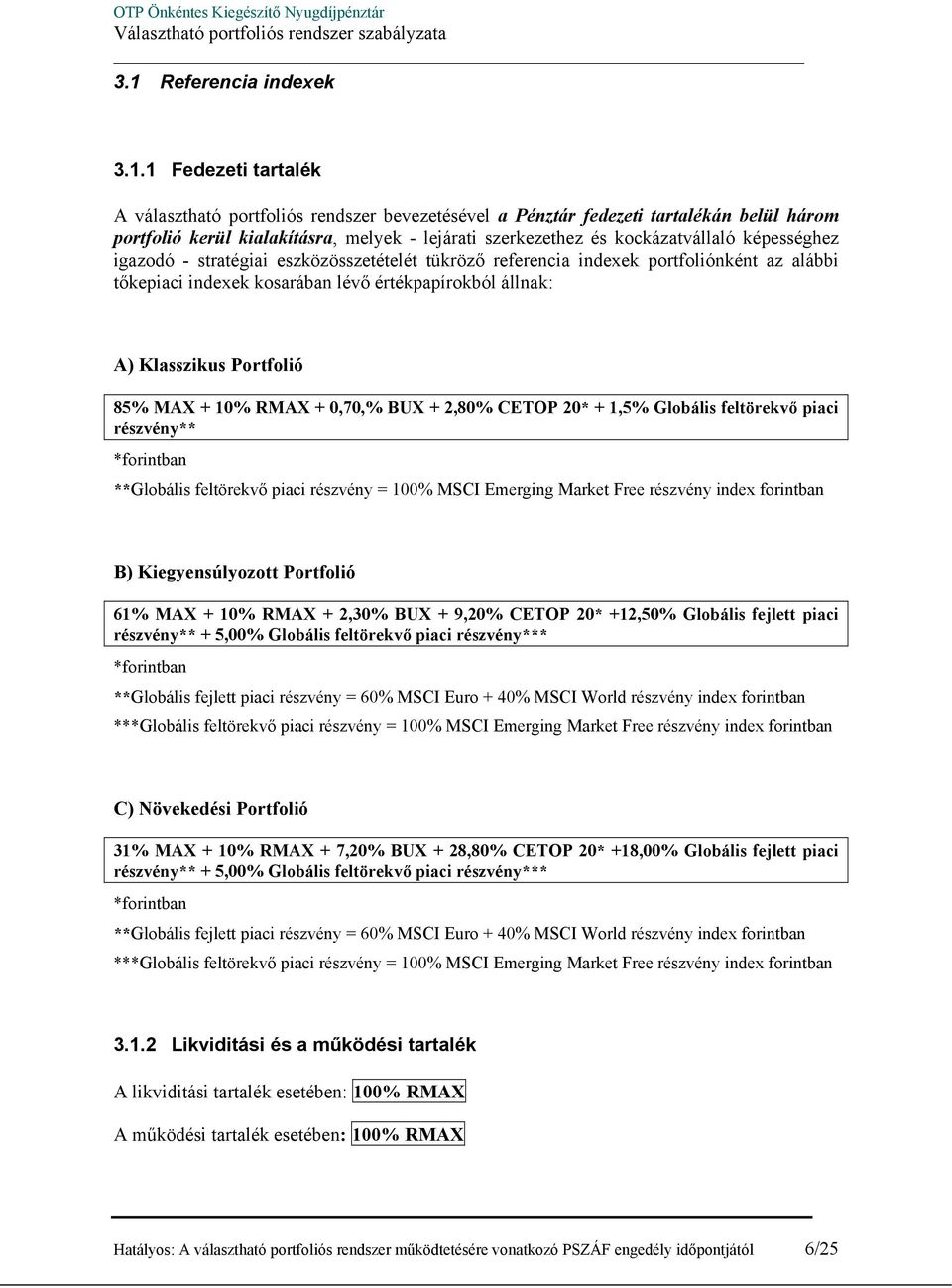 Portfolió 85% MAX + 10% RMAX + 0,70,% BUX + 2,80% CETOP 20* + 1,5% Globális feltörekvő piaci részvény** *forintban **Globális feltörekvő piaci részvény = 100% MSCI Emerging Market Free részvény index