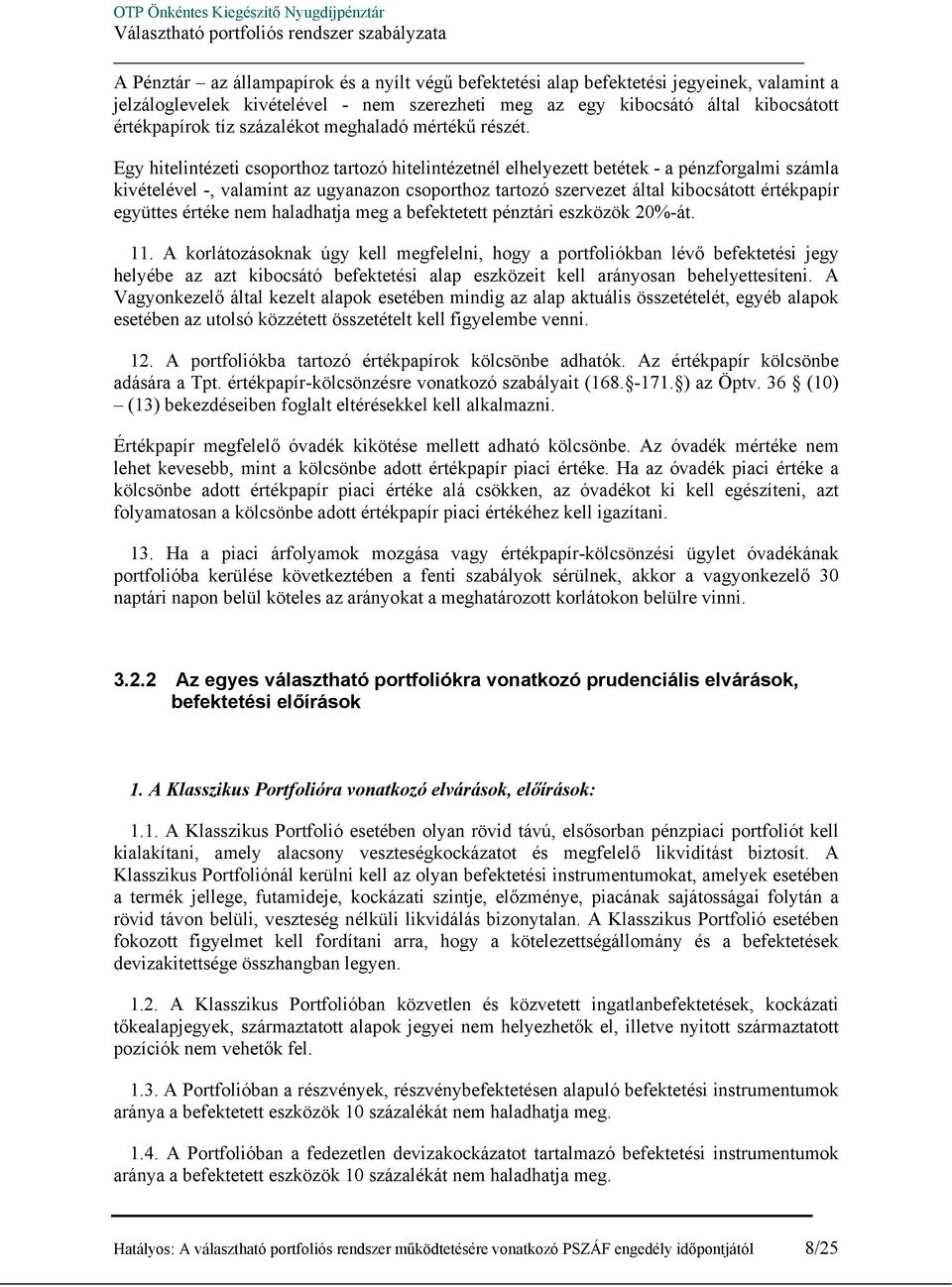 Egy hitelintézeti csoporthoz tartozó hitelintézetnél elhelyezett betétek - a pénzforgalmi számla kivételével -, valamint az ugyanazon csoporthoz tartozó szervezet által kibocsátott értékpapír